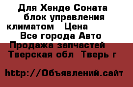 Для Хенде Соната5 блок управления климатом › Цена ­ 2 500 - Все города Авто » Продажа запчастей   . Тверская обл.,Тверь г.